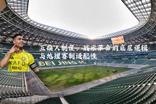 五换人制度：战术革命的底层逻辑与地理赛制适配性