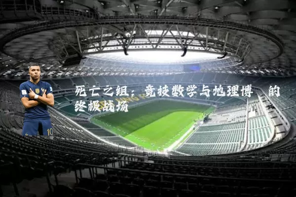 死亡之组：竞技数学与地理博弈的终极战场
