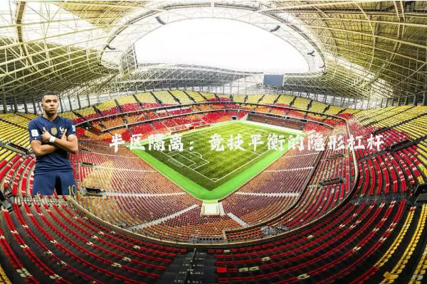 半区隔离:竞技平衡的隐形杠杆