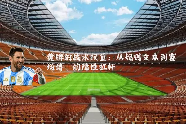 黄牌的战术权重：从规则文本到赛场博弈的隐性杠杆